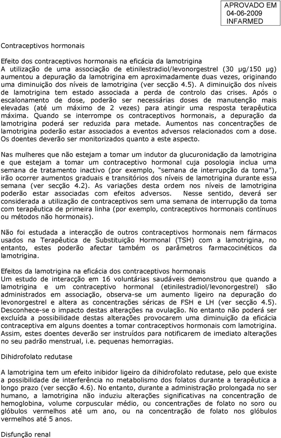 A diminuição dos níveis de lamotrigina tem estado associada a perda de controlo das crises.