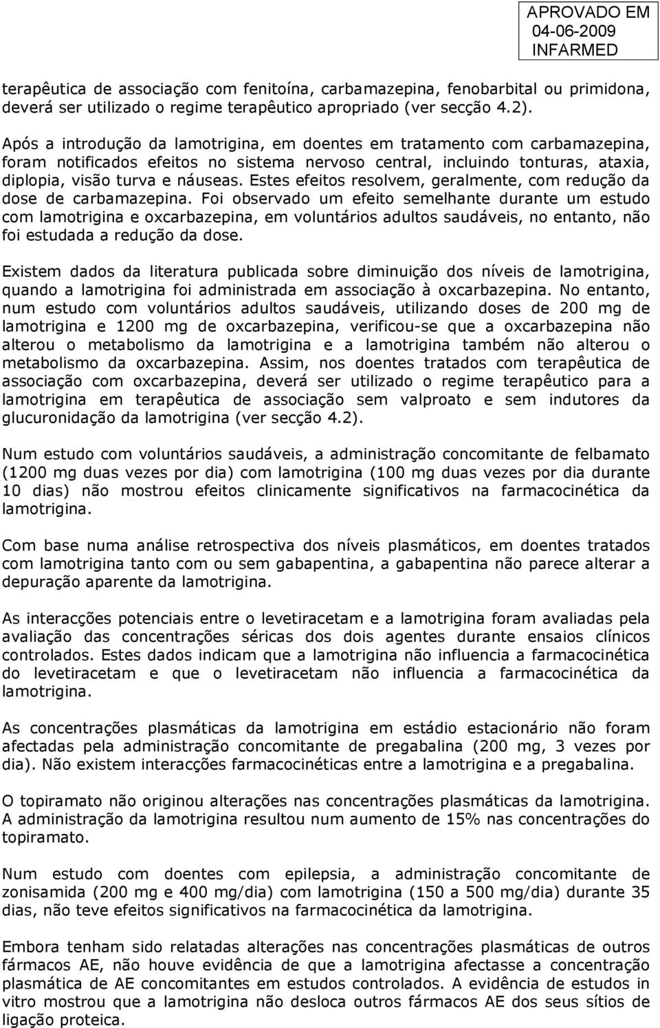 Estes efeitos resolvem, geralmente, com redução da dose de carbamazepina.