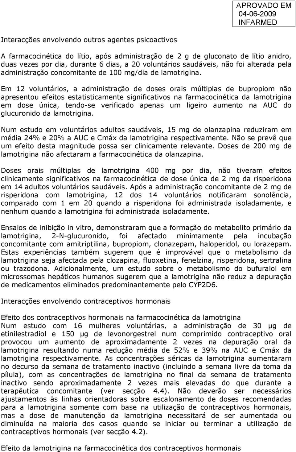 Em 12 voluntários, a administração de doses orais múltiplas de bupropiom não apresentou efeitos estatisticamente significativos na farmacocinética da lamotrigina em dose única, tendo-se verificado