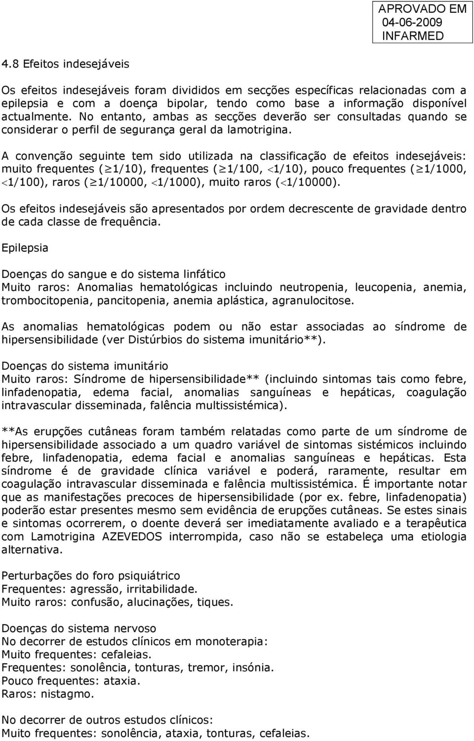 A convenção seguinte tem sido utilizada na classificação de efeitos indesejáveis: muito frequentes ( 1/10), frequentes ( 1/100, <1/10), pouco frequentes ( 1/1000, <1/100), raros ( 1/10000, <1/1000),