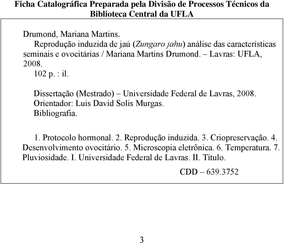 Dissertação (Mestrado) Universidade Federal de Lavras, 2008. Orientador: Luis David Solis Murgas. Bibliografia. 1. Protocolo hormonal. 2. Reprodução induzida.