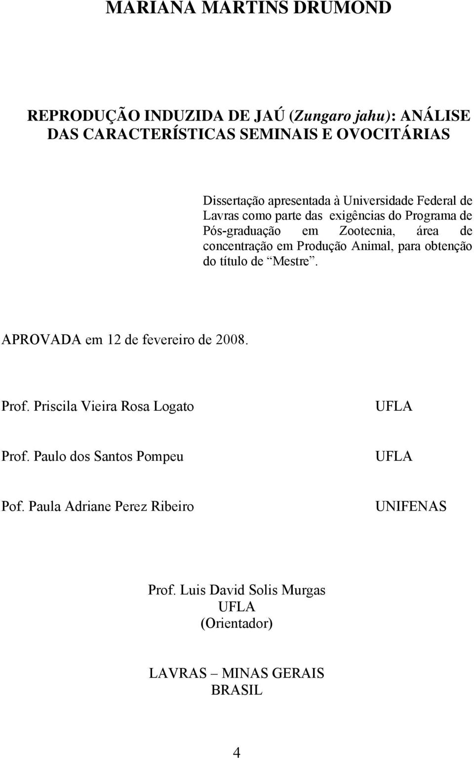 Produção Animal, para obtenção do título de Mestre. APROVADA em 12 de fevereiro de 2008. Prof. Priscila Vieira Rosa Logato UFLA Prof.