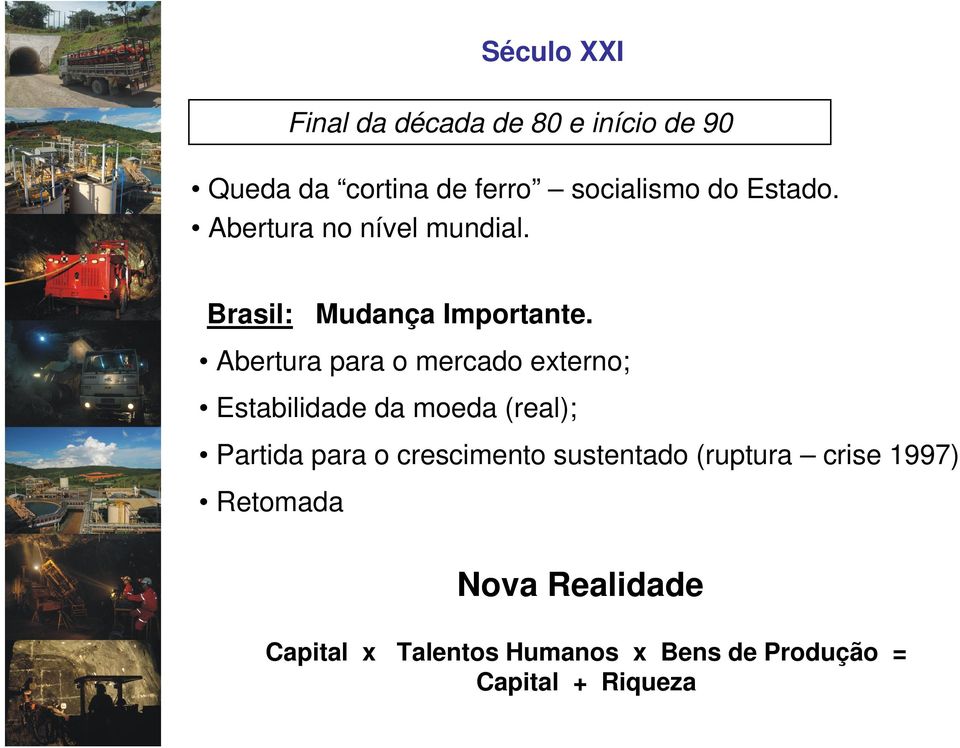 Abertura para o mercado externo; Estabilidade da moeda (real); Partida para o crescimento