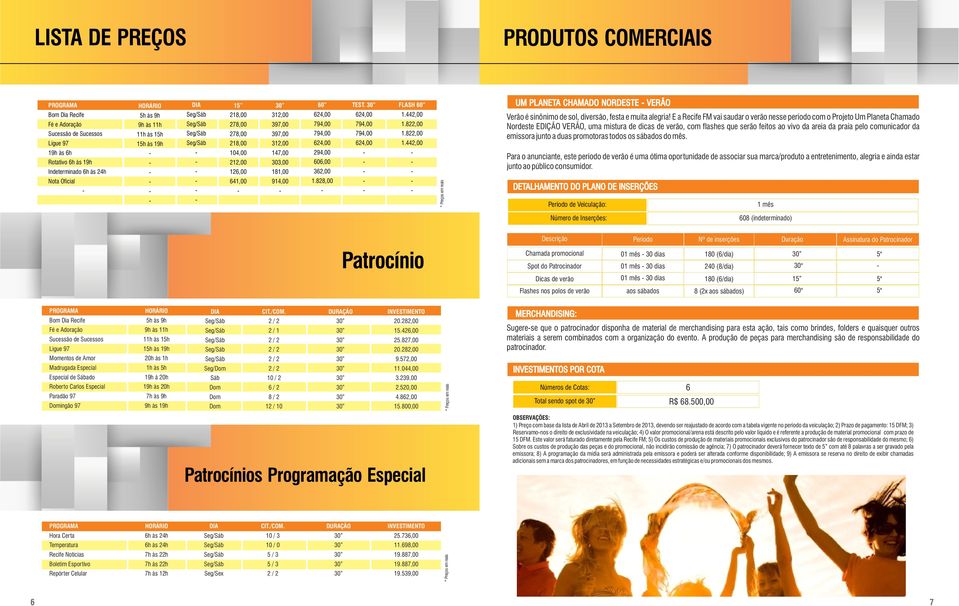 822,00 1.822,00 1.442,00 * Preços em reais UM PLANETA CHAMADO NORDESTE VERÃO Verão é sinônimo de sol, diversão, festa e muita alegria!