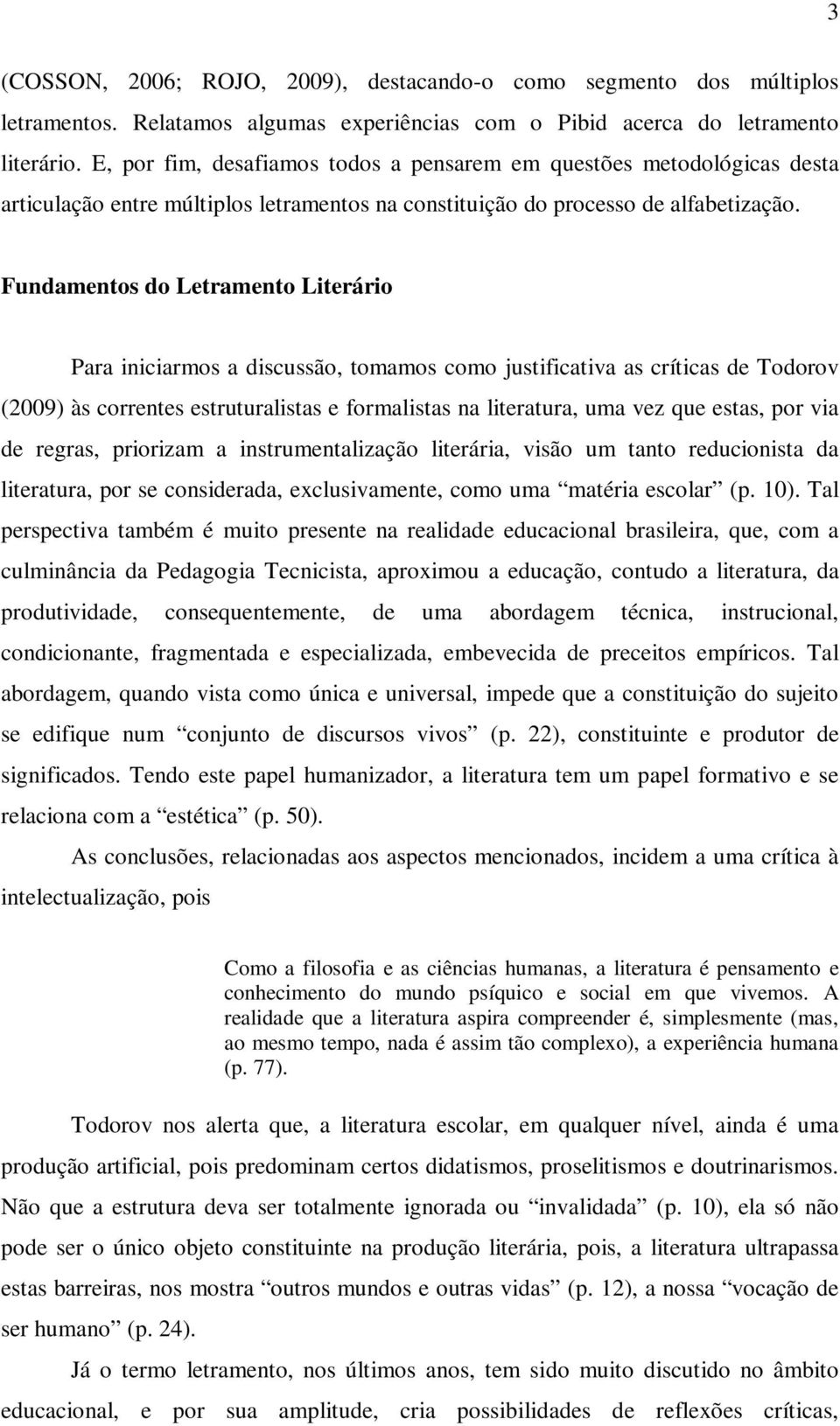 Fundamentos do Letramento Literário Para iniciarmos a discussão, tomamos como justificativa as críticas de Todorov (2009) às correntes estruturalistas e formalistas na literatura, uma vez que estas,