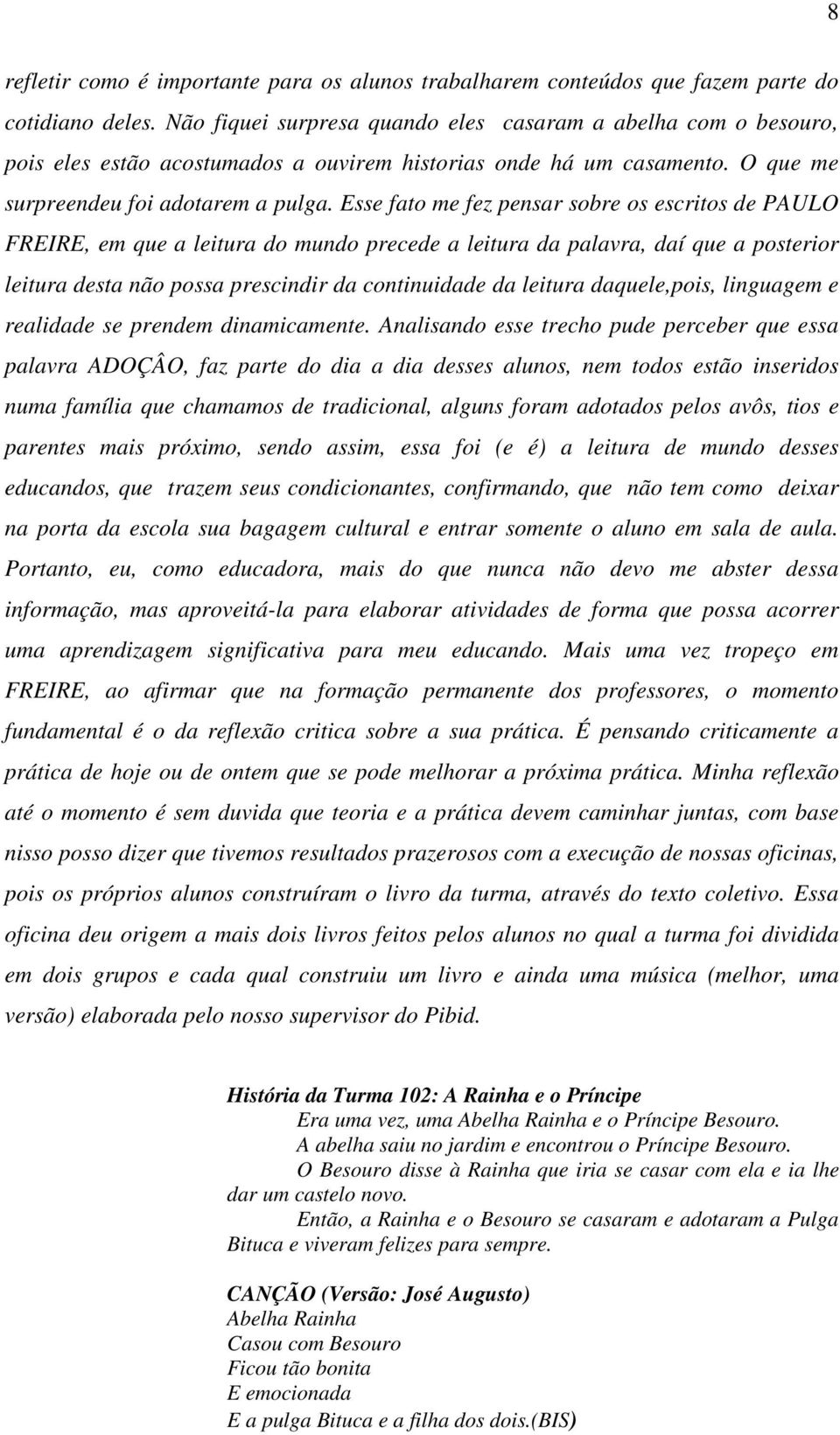 Esse fato me fez pensar sobre os escritos de PAULO FREIRE, em que a leitura do mundo precede a leitura da palavra, daí que a posterior leitura desta não possa prescindir da continuidade da leitura