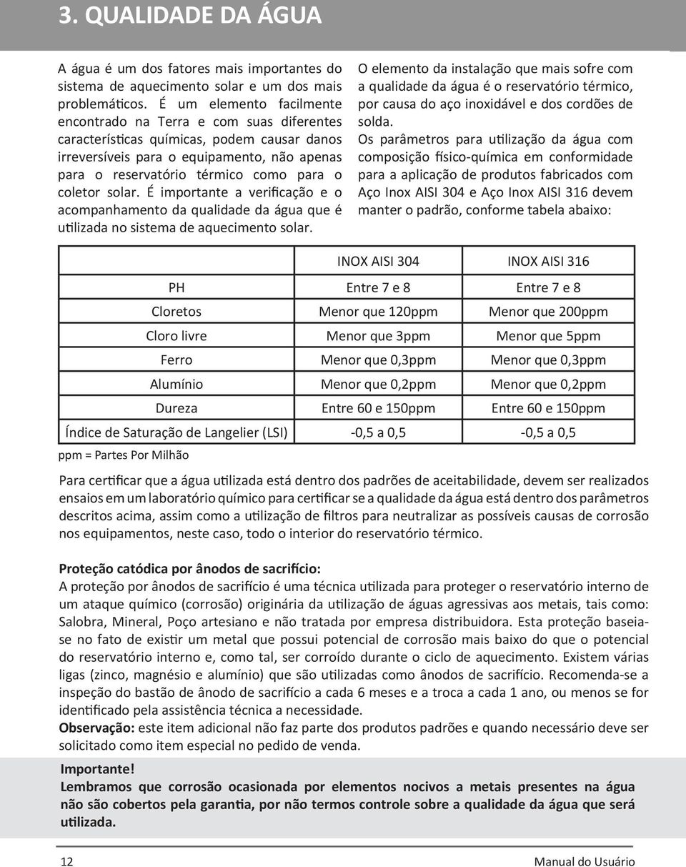 coletor solar. É importante a verificação e o acompanhamento da qualidade da água que é utilizada no sistema de aquecimento solar.