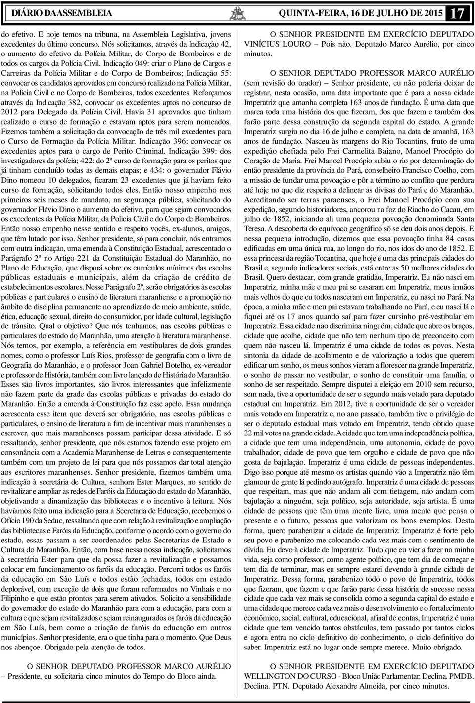 Indicação 049: criar o Plano de Cargos e Carreiras da Polícia Militar e do Corpo de Bombeiros; Indicação 55: convocar os candidatos aprovados em concurso realizado na Polícia Militar, na Polícia