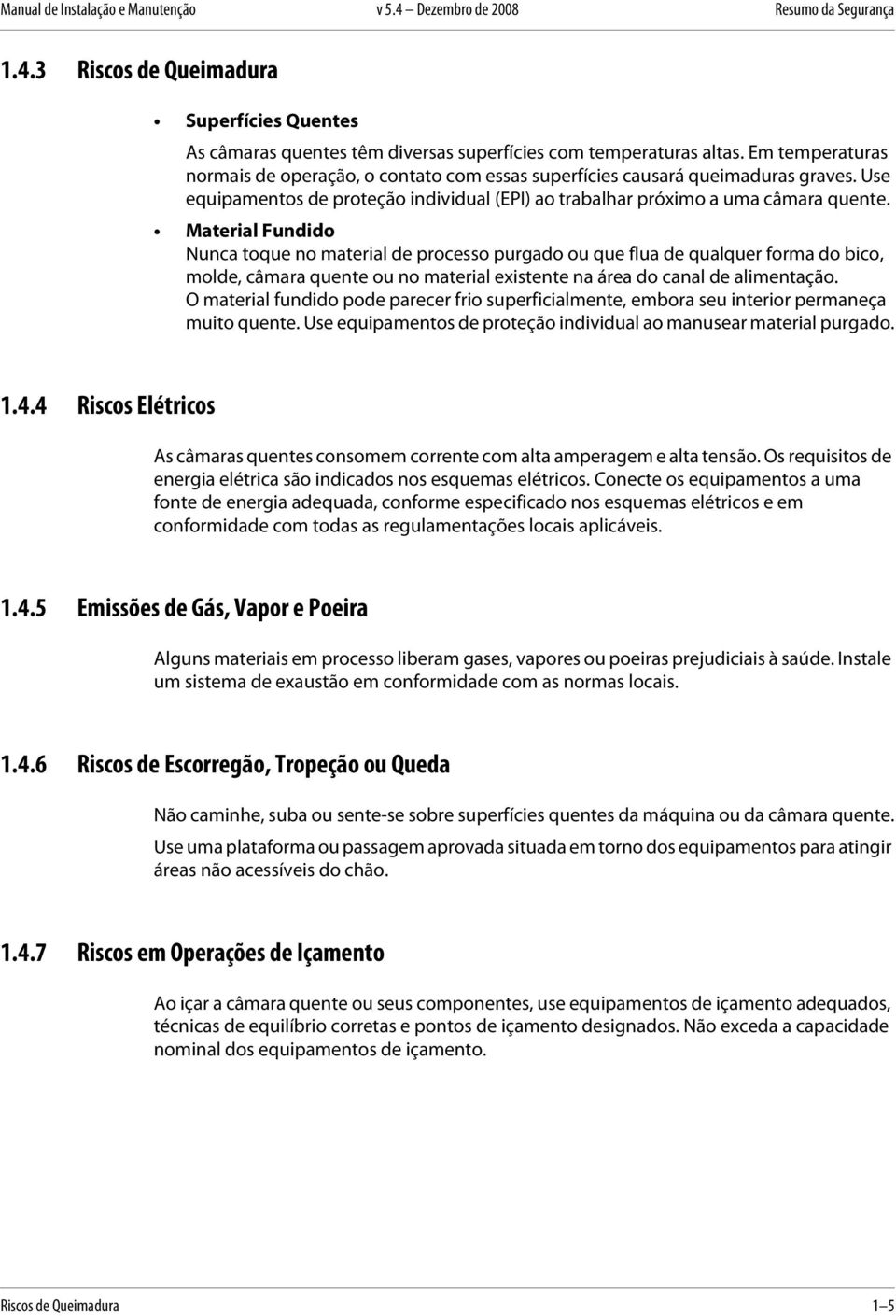 Material Fundido Nunca toque no material de processo purgado ou que flua de qualquer forma do bico, molde, câmara quente ou no material existente na área do canal de alimentação.