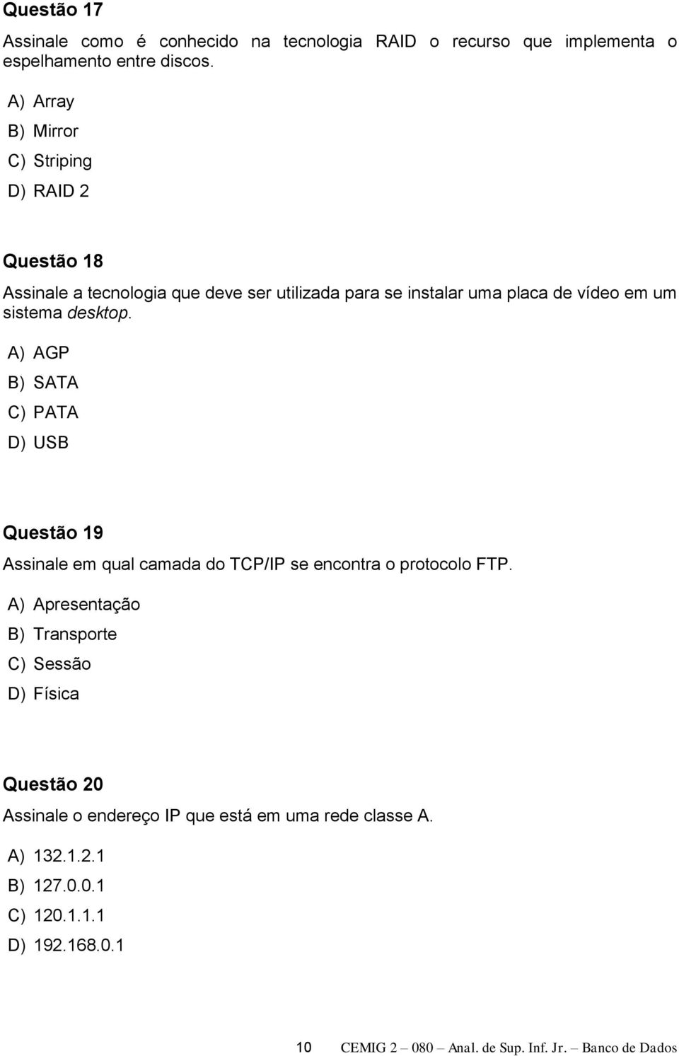 desktop. A) AGP B) SATA C) PATA D) USB Questão 19 Assinale em qual camada do TCP/IP se encontra o protocolo FTP.