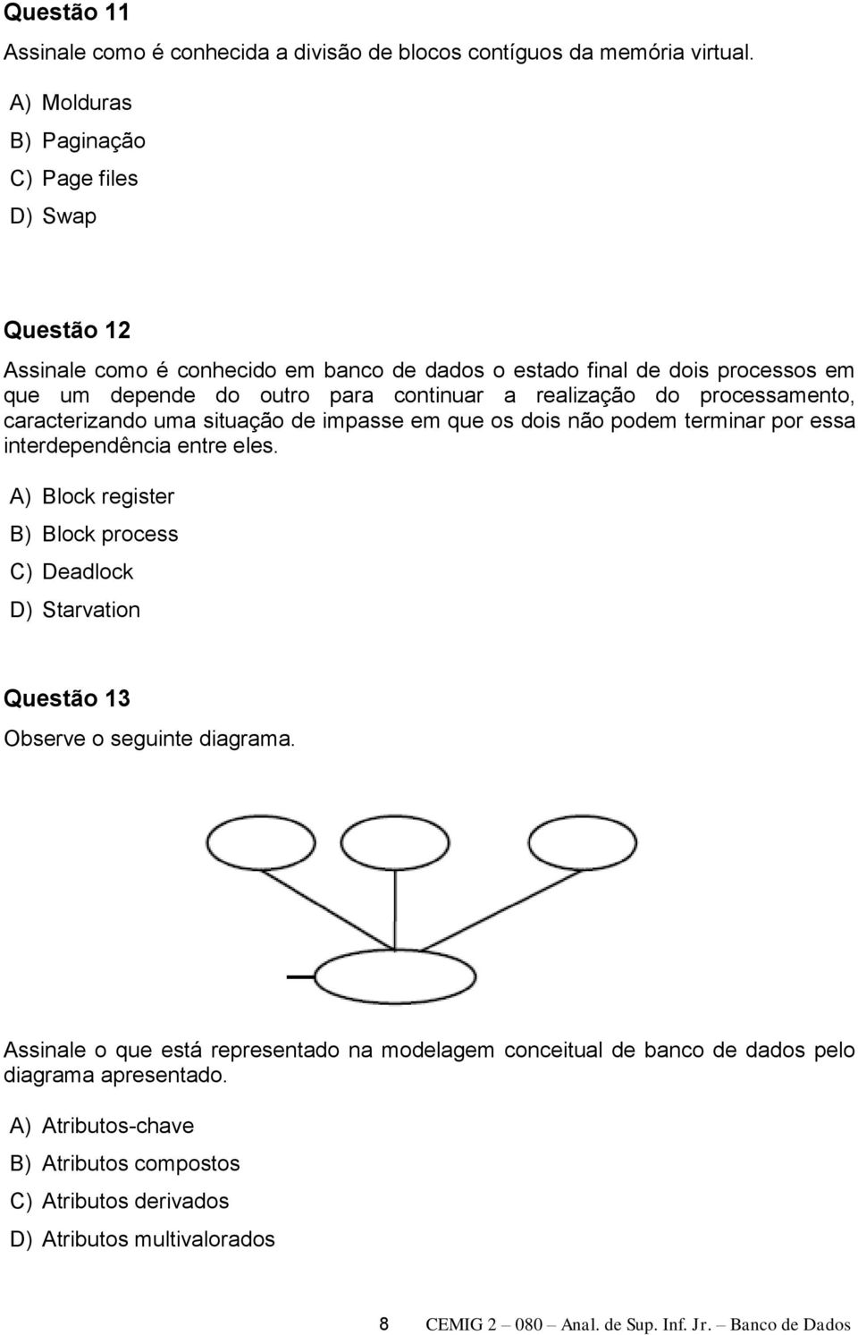 realização do processamento, caracterizando uma situação de impasse em que os dois não podem terminar por essa interdependência entre eles.