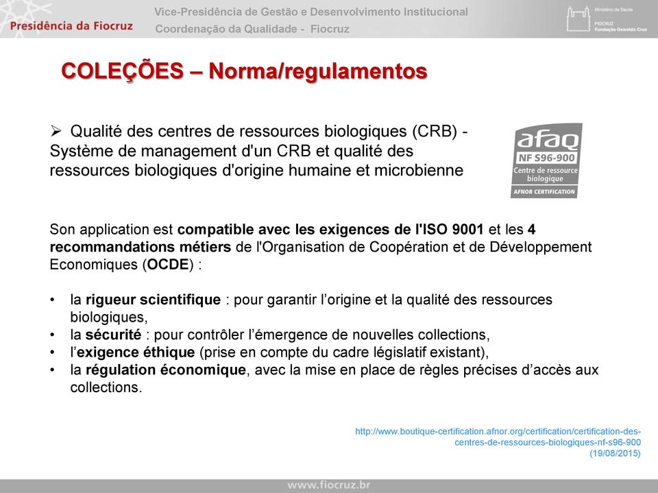 origine et la qualité des ressources biologiques, la sécurité : pour contrôler l émergence de nouvelles collections, l exigence éthique (prise en compte du cadre législatif existant), la régulation