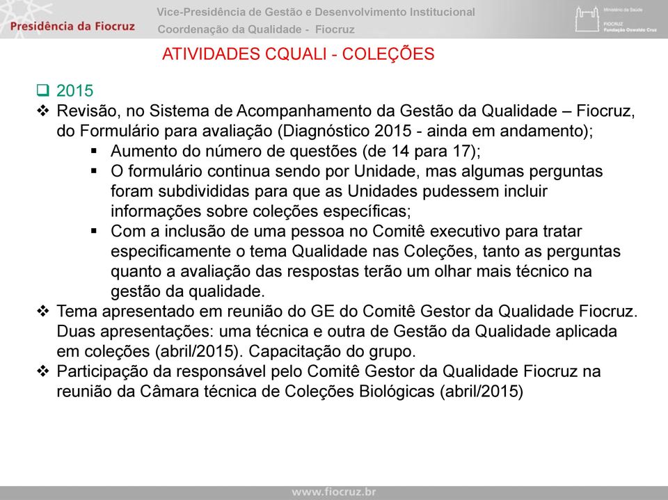 inclusão de uma pessoa no Comitê executivo para tratar especificamente o tema Qualidade nas Coleções, tanto as perguntas quanto a avaliação das respostas terão um olhar mais técnico na gestão da