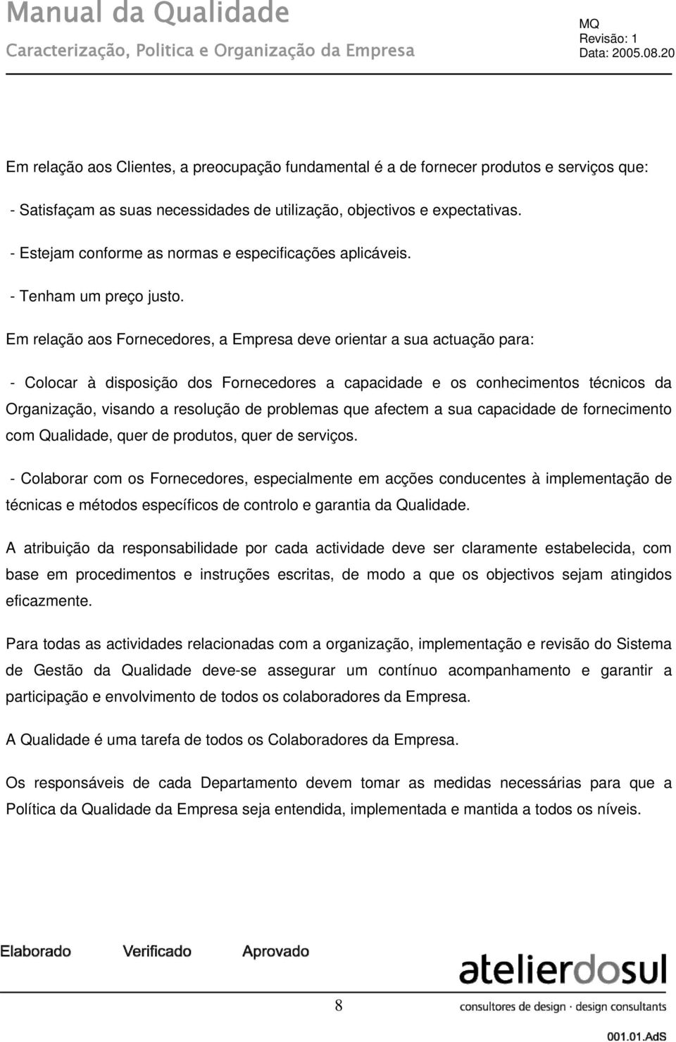 - Estejam conforme as normas e especificações aplicáveis. - Tenham um preço justo.