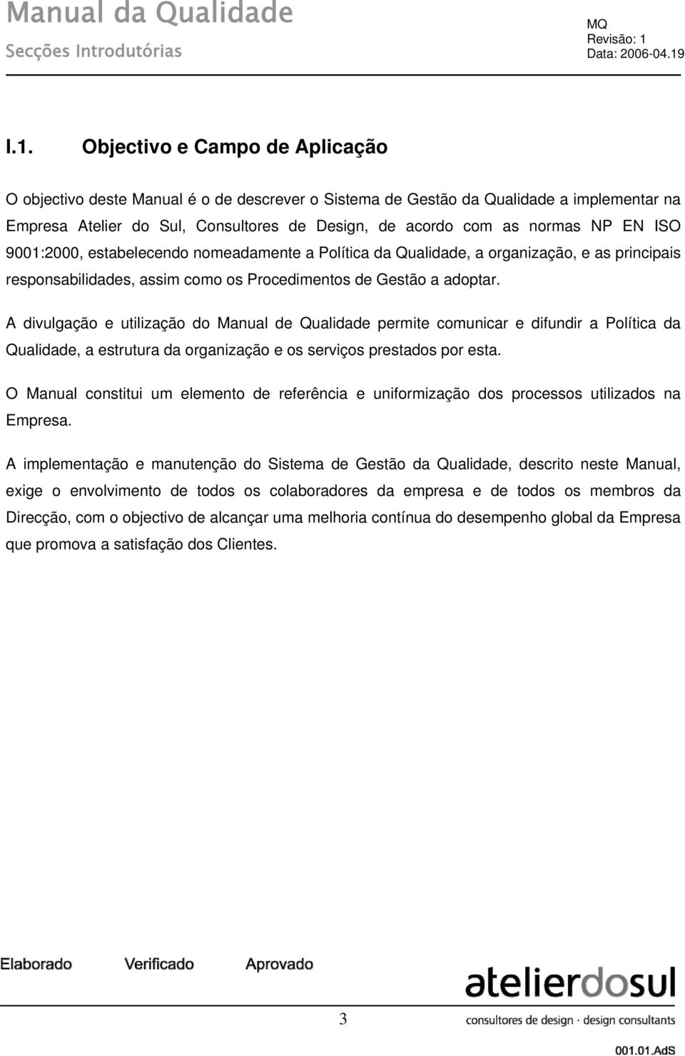 ISO 9001:2000, estabelecendo nomeadamente a Política da Qualidade, a organização, e as principais responsabilidades, assim como os Procedimentos de Gestão a adoptar.