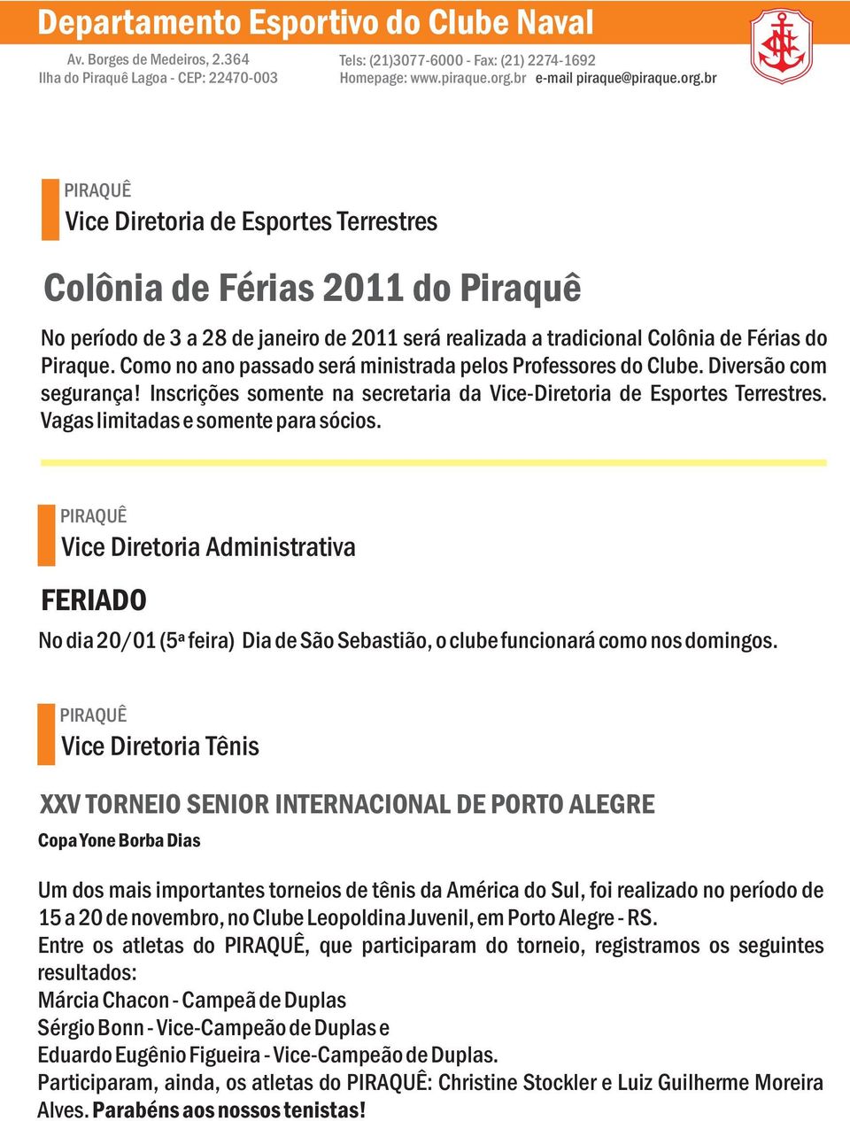 Vagas limitadas e somente para sócios. Vice Diretoria Administrativa FERIADO No dia 20/01 (5ª feira) Dia de São Sebastião, o clube funcionará como nos domingos.