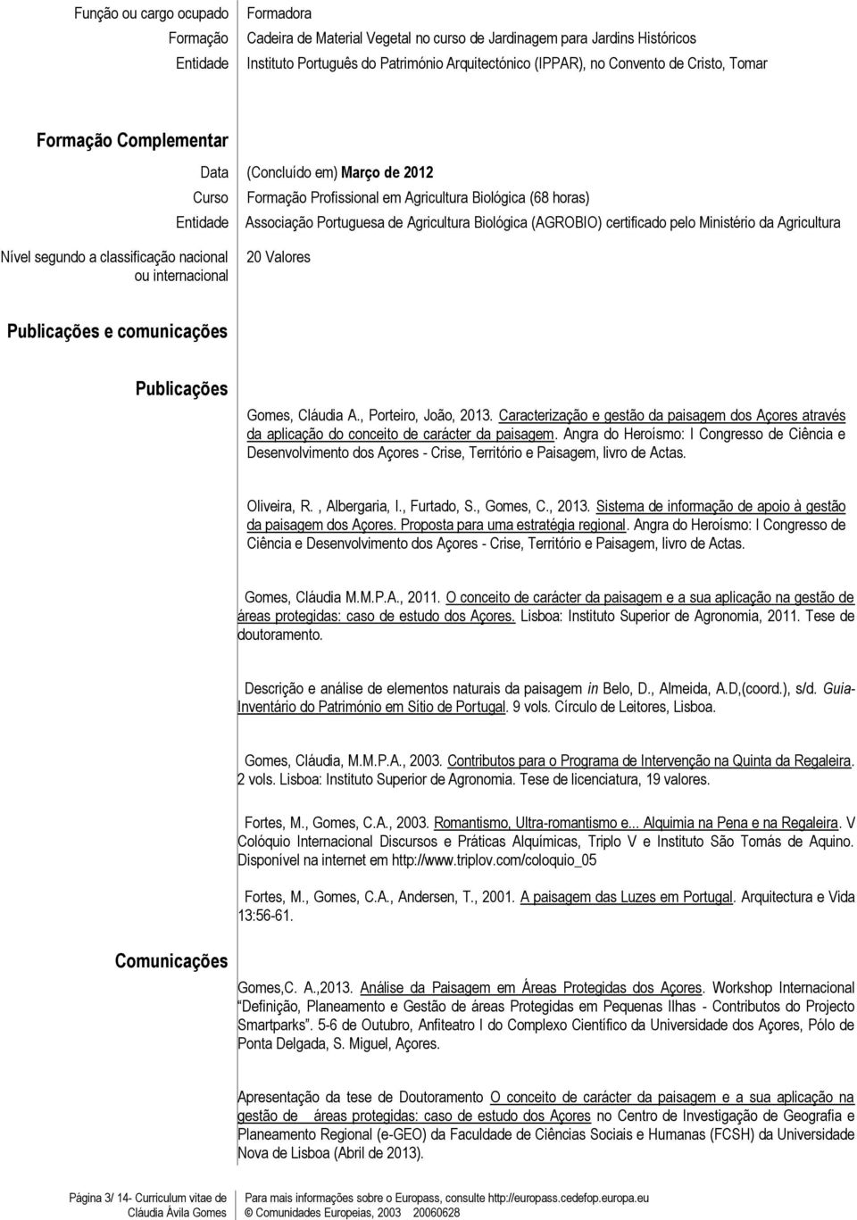 Agricultura Nível segundo a classificação nacional ou internacional 20 Valores Publicações e comunicações Publicações Gomes, Cláudia A., Porteiro, João, 2013.