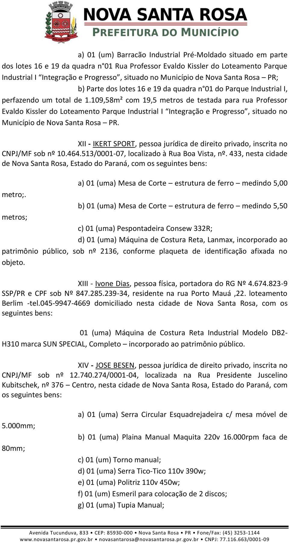 109,58m² com 19,5 metros de testada para rua Professor Evaldo Kissler do Loteamento Parque Industrial I Integração e Progresso, situado no Município de Nova Santa Rosa PR.