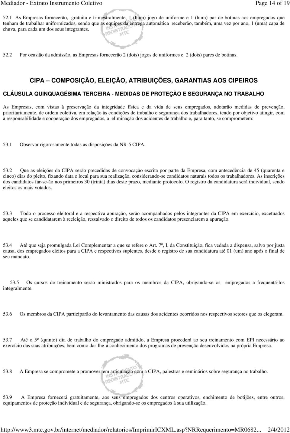 automática receberão, também, uma vez por ano, 1 (uma) capa de chuva, para cada um dos seus integrantes. 52.