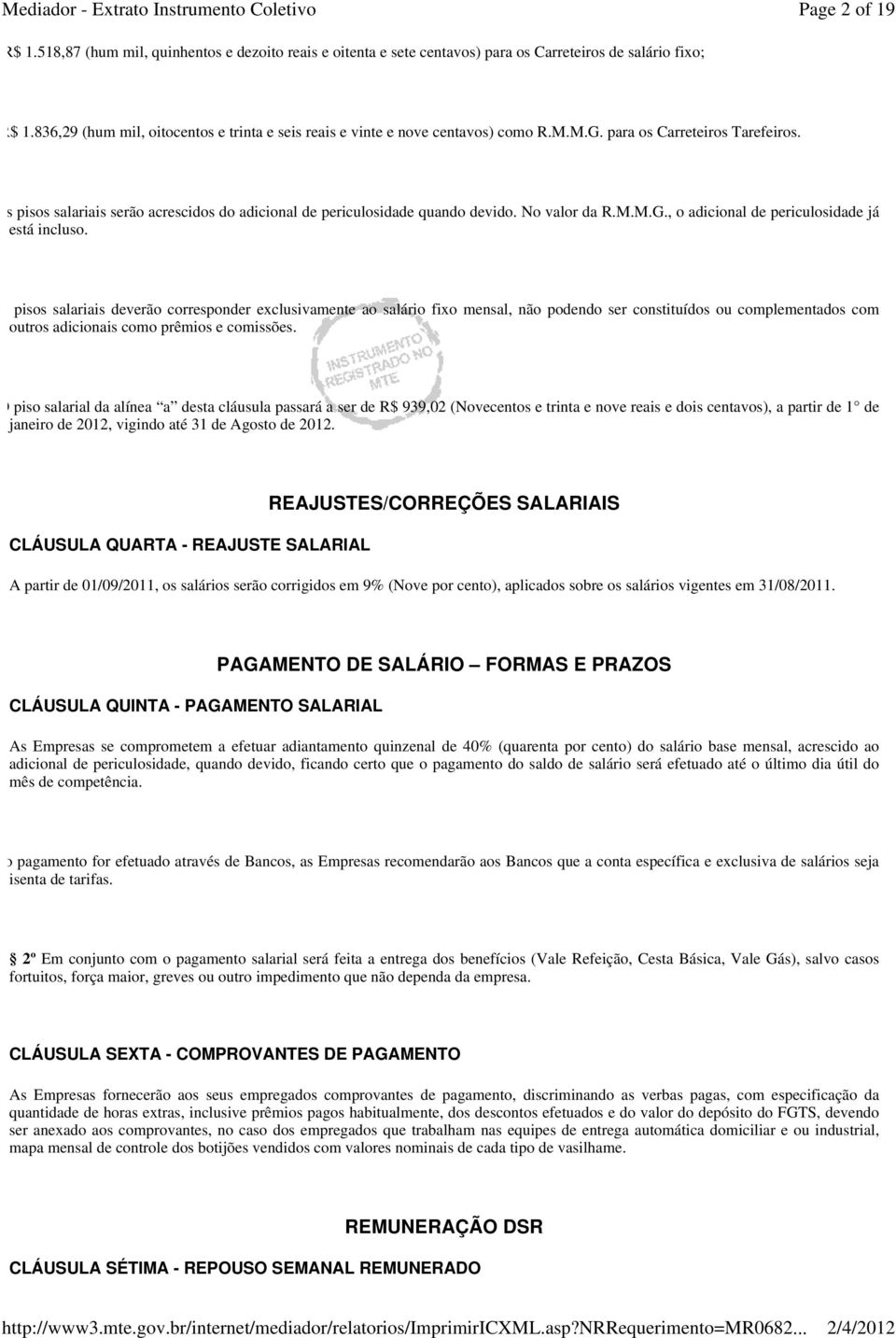 Os pisos salariais serão acrescidos do adicional de periculosidade quando devido. No valor da R.M.M.G., o adicional de periculosidade já está incluso.