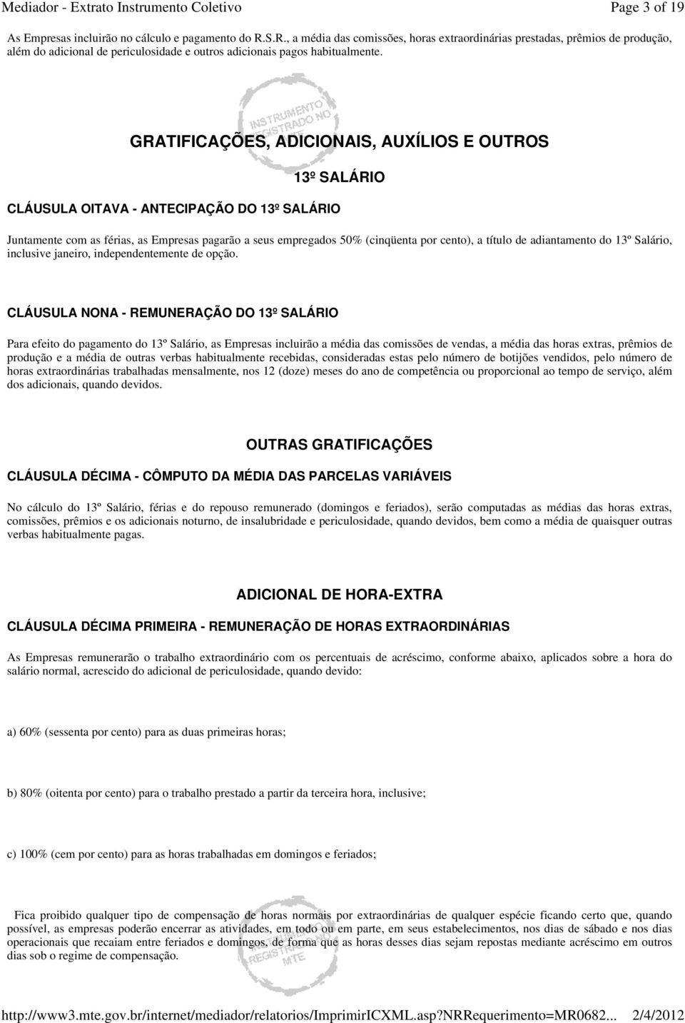 GRATIFICAÇÕES, ADICIONAIS, AUXÍLIOS E OUTROS 13º SALÁRIO CLÁUSULA OITAVA - ANTECIPAÇÃO DO 13º SALÁRIO Juntamente com as férias, as Empresas pagarão a seus empregados 50% (cinqüenta por cento), a