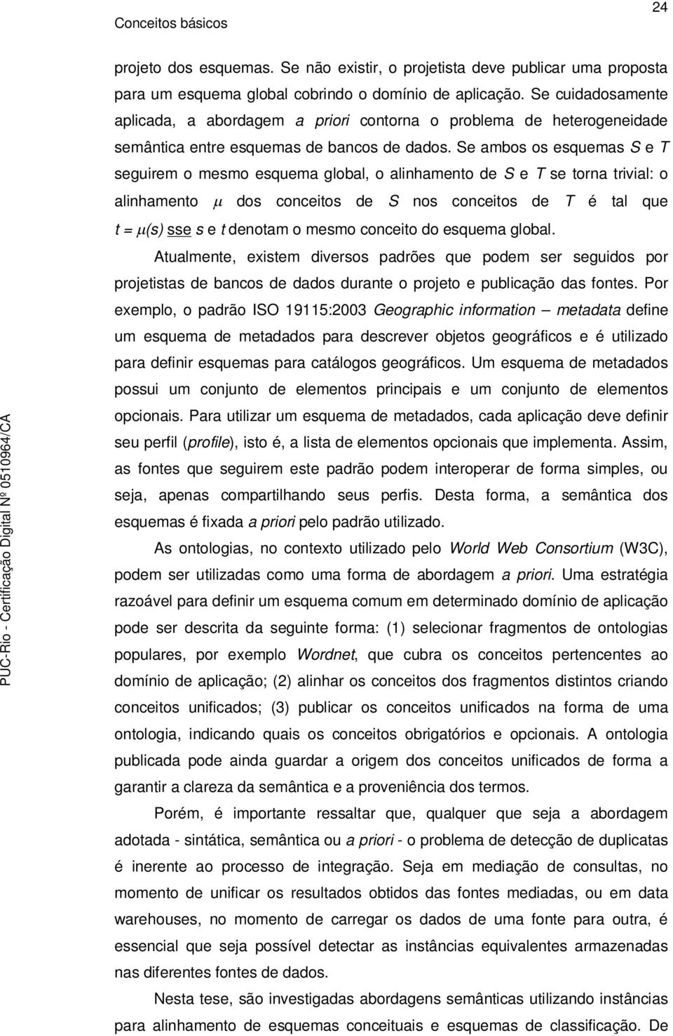 Se ambos os esquemas S e T seguirem o mesmo esquema global, o alinhamento de S e T se torna trivial: o alinhamento dos conceitos de S nos conceitos de T é tal que t = (s) sse s e t denotam o mesmo