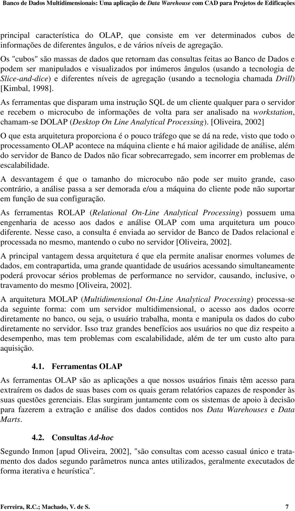 níveis de agregação (usando a tecnologia chamada Drill) [Kimbal, 1998].