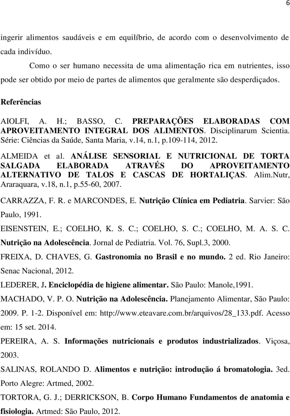 PREPARAÇÕES ELABORADAS COM APROVEITAMENTO INTEGRAL DOS ALIMENTOS. Disciplinarum Scientia. Série: Ciências da Saúde, Santa Maria, v.14, n.1, p.109-114, 2012. ALMEIDA et al.