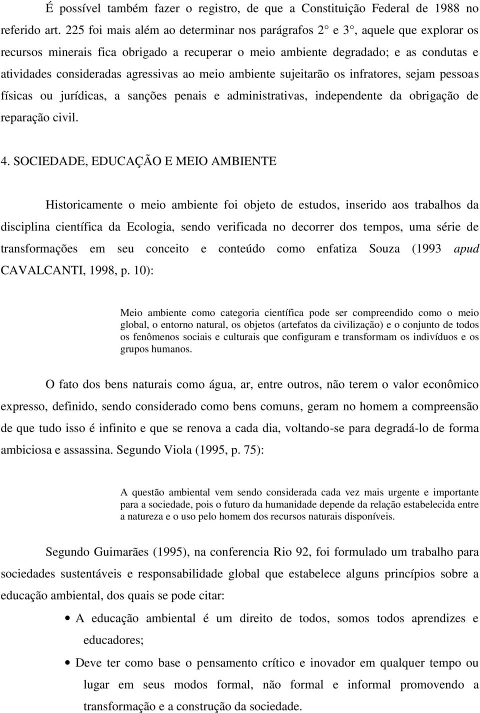 ao meio ambiente sujeitarão os infratores, sejam pessoas físicas ou jurídicas, a sanções penais e administrativas, independente da obrigação de reparação civil. 4.