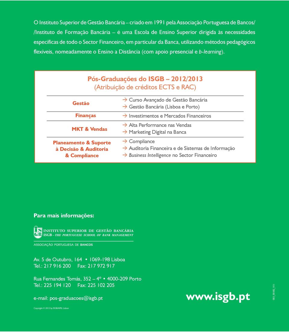 Pós-Graduações do ISGB 2012/2013 (Atribuição de créditos ECTS e RAC) Gestão Finanças MKT & Vendas Planeamento & Suporte à Decisão & Auditoria & Compliance Curso Avançado de Gestão Bancária Gestão