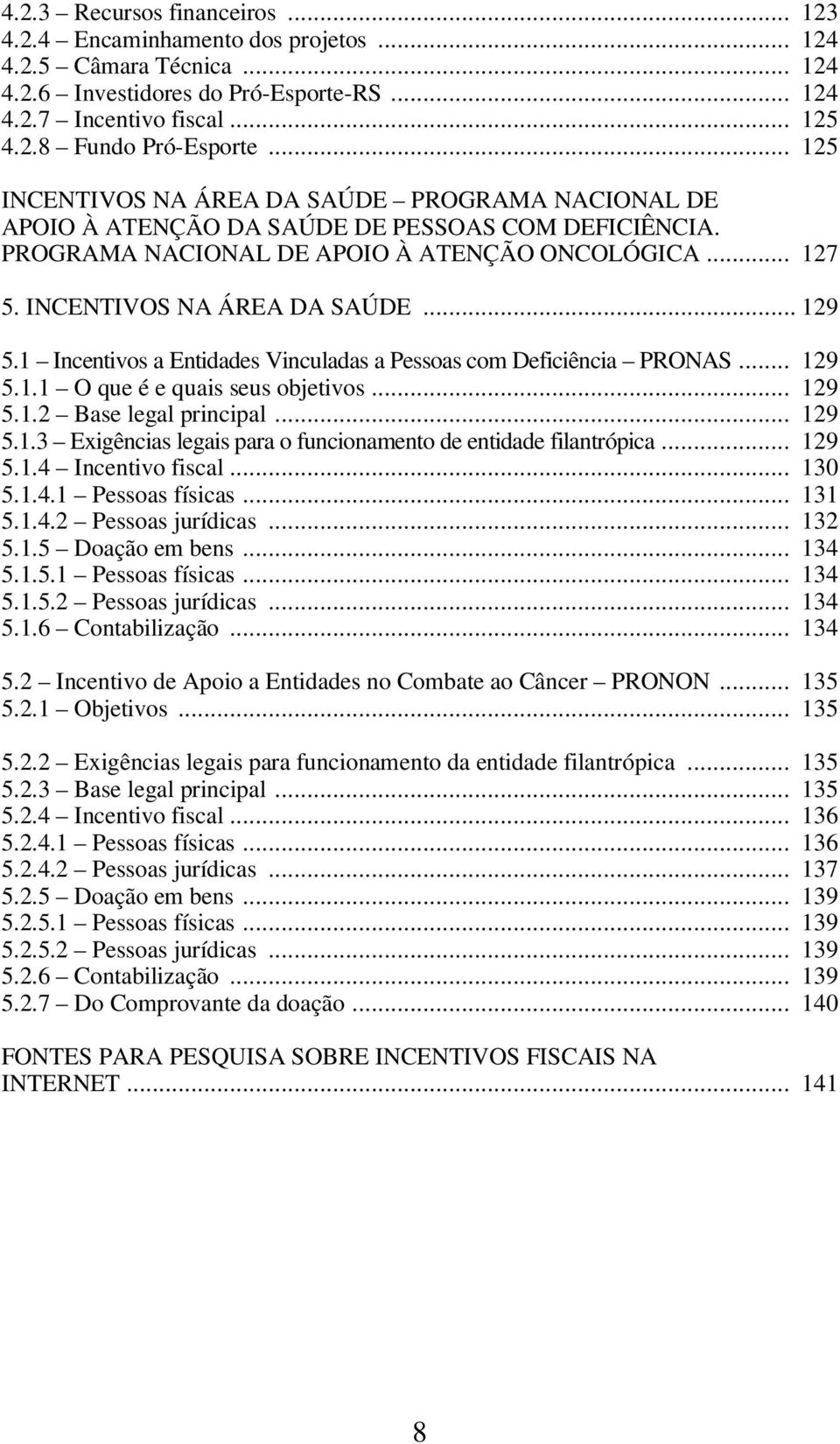 1 Incentivos a Entidades Vinculadas a Pessoas com Deficiência PRONAS... 129 5.1.1 O que é e quais seus objetivos... 129 5.1.2 Base legal principal... 129 5.1.3 Exigências legais para o funcionamento de entidade filantrópica.