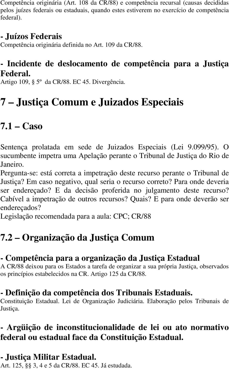 7 Justiça Comum e Juizados Especiais 7.1 Caso Sentença prolatada em sede de Juizados Especiais (Lei 9.099/95). O sucumbente impetra uma Apelação perante o Tribunal de Justiça do Rio de Janeiro.