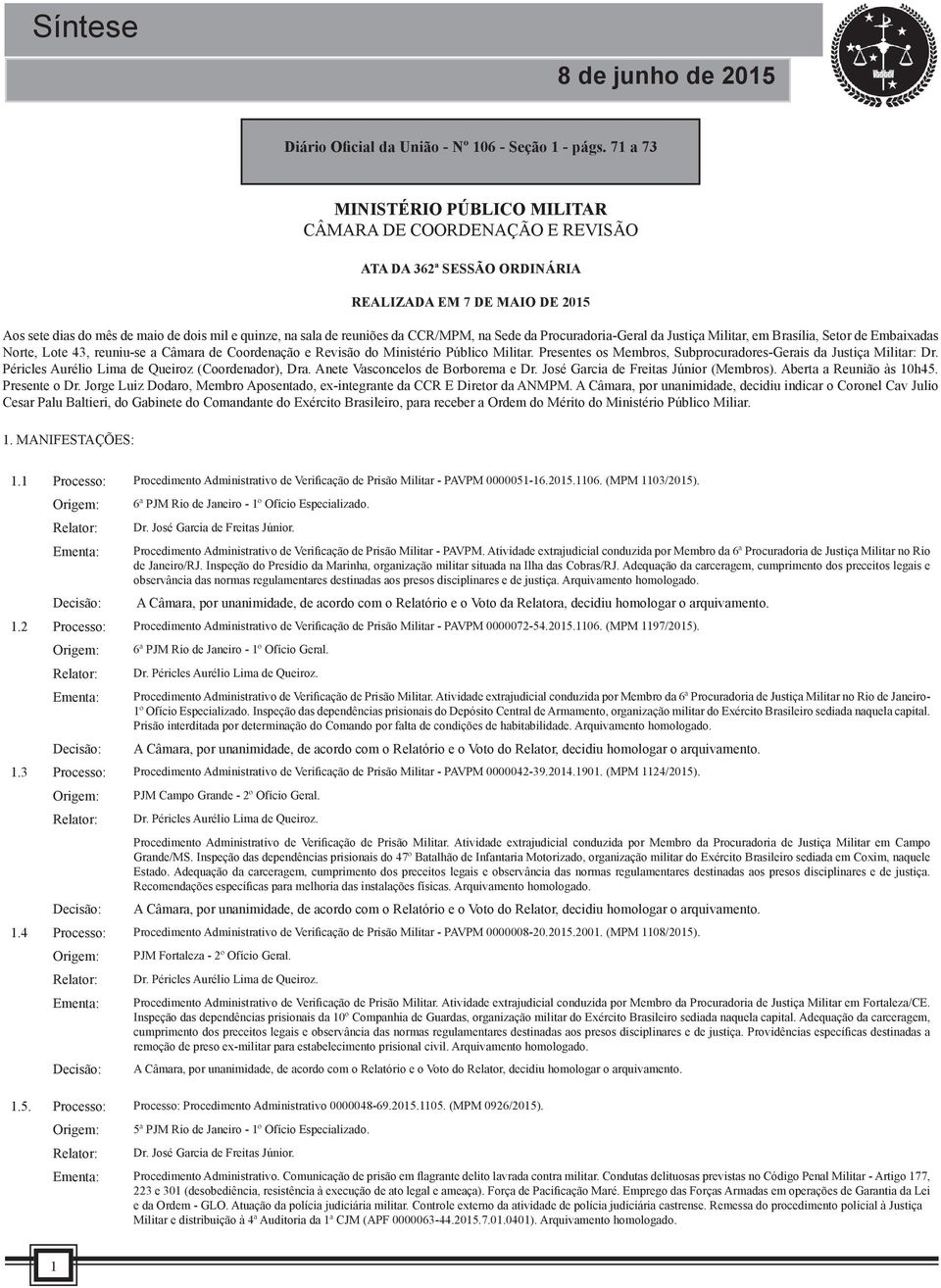 da CCR/MPM, na Sede da Procuradoria-Geral da Justiça Militar, em Brasília, Setor de Embaixadas Norte, Lote 43, reuniu-se a Câmara de Coordenação e Revisão do Ministério Público Militar.