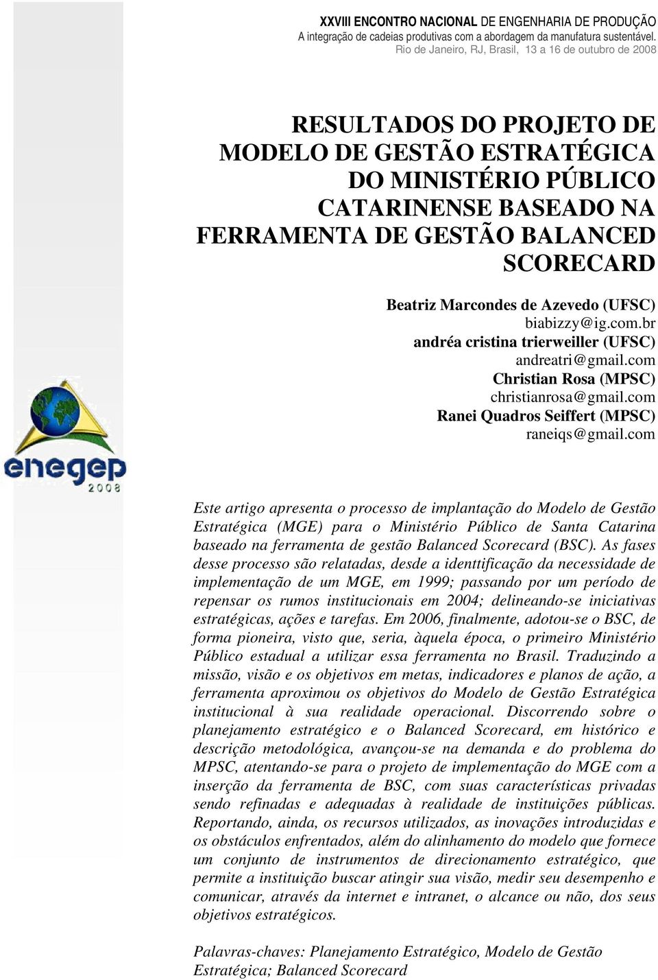 com Este artigo apresenta o processo de implantação do Modelo de Gestão Estratégica (MGE) para o Ministério Público de Santa Catarina baseado na ferramenta de gestão Balanced Scorecard (BSC).