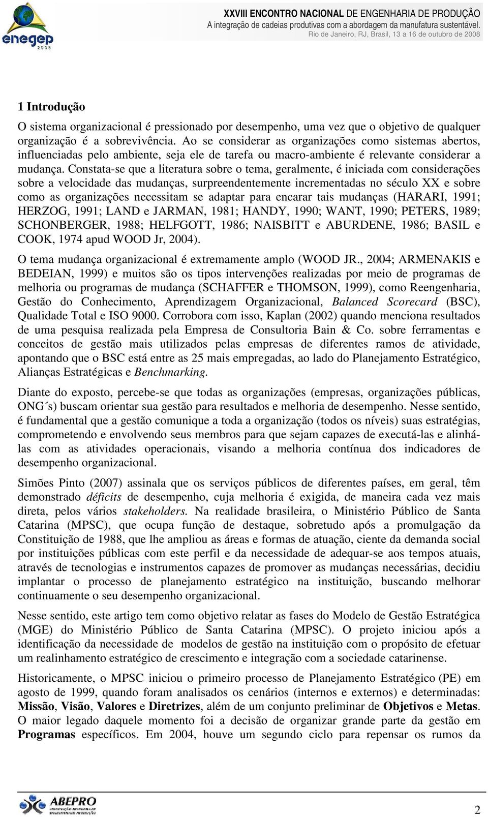 Constata-se que a literatura sobre o tema, geralmente, é iniciada com considerações sobre a velocidade das mudanças, surpreendentemente incrementadas no século XX e sobre como as organizações