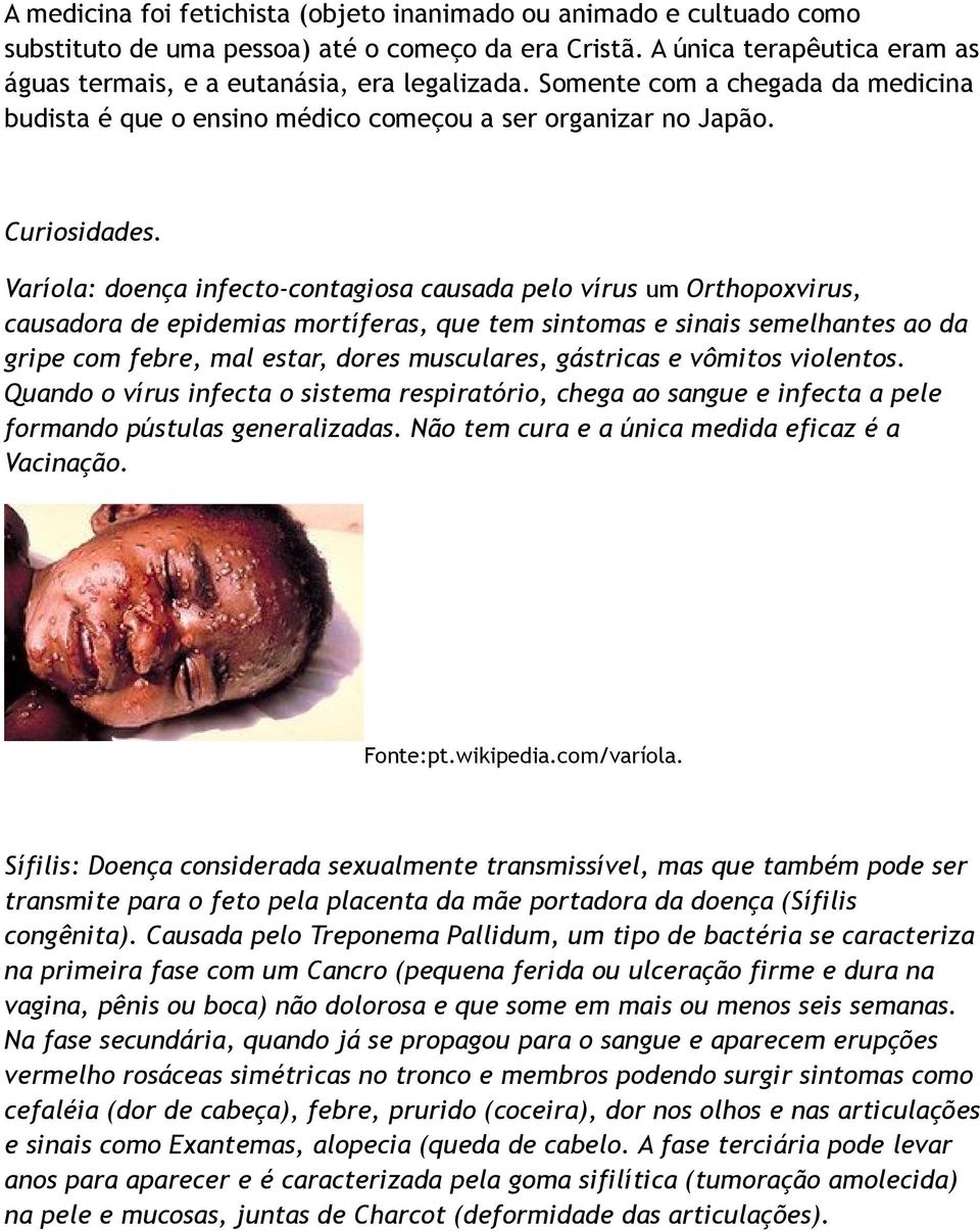 Varíola: doença infecto-contagiosa causada pelo vírus um Orthopoxvirus, causadora de epidemias mortíferas, que tem sintomas e sinais semelhantes ao da gripe com febre, mal estar, dores musculares,