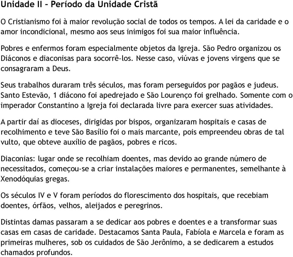 Seus trabalhos duraram três séculos, mas foram perseguidos por pagãos e judeus. Santo Estevão, 1 diácono foi apedrejado e São Lourenço foi grelhado.