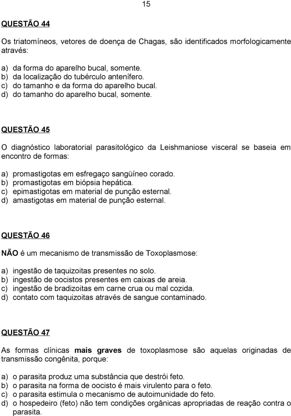 QUESTÃO 45 O diagnóstico laboratorial parasitológico da Leishmaniose visceral se baseia em encontro de formas: a) promastigotas em esfregaço sangüíneo corado. b) promastigotas em biópsia hepática.