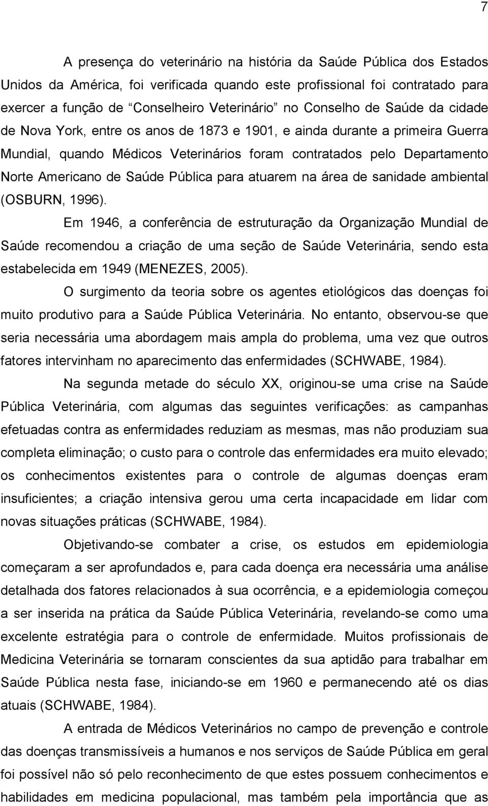 Saúde Pública para atuarem na área de sanidade ambiental (OSBURN, 1996).