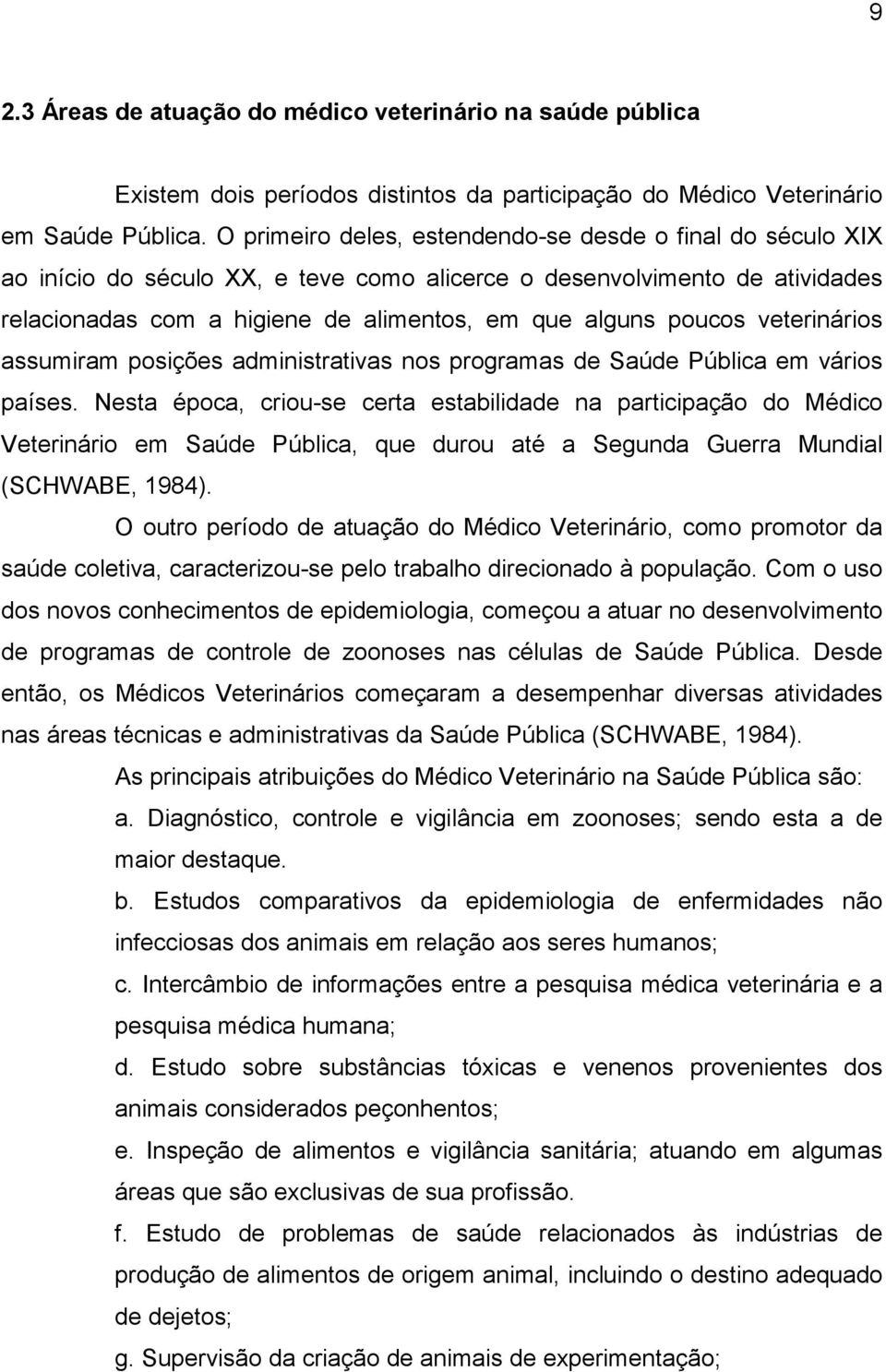 veterinários assumiram posições administrativas nos programas de Saúde Pública em vários países.