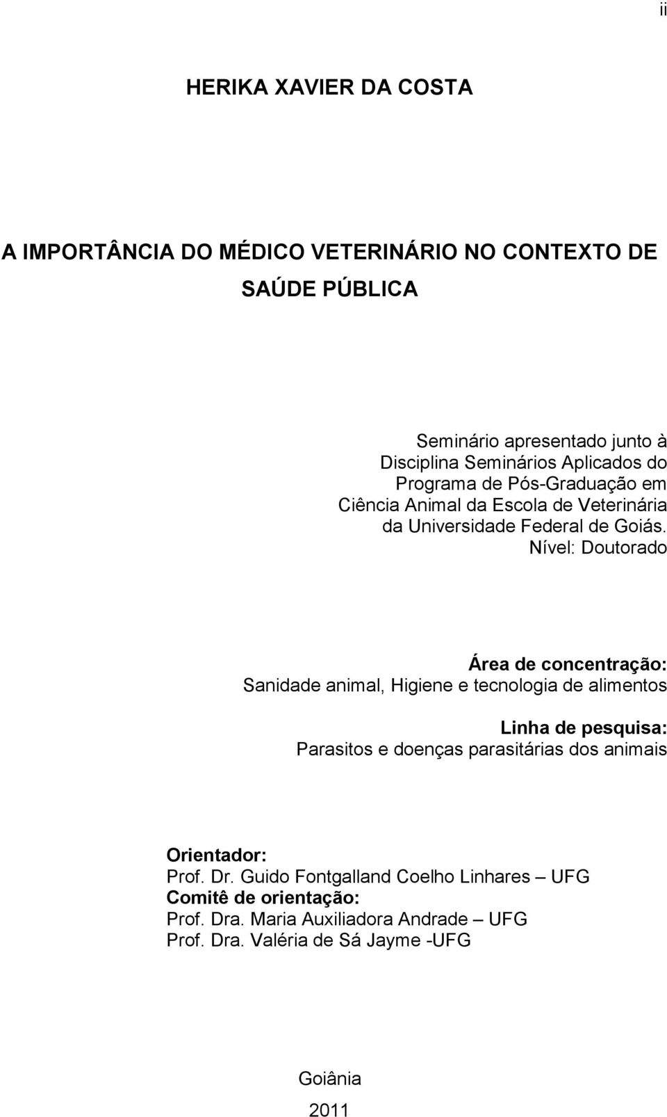 Nível: Doutorado Área de concentração: Sanidade animal, Higiene e tecnologia de alimentos Linha de pesquisa: Parasitos e doenças parasitárias dos