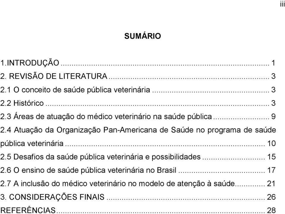 5 Desafios da saúde pública veterinária e possibilidades... 15 2.6 O ensino de saúde pública veterinária no Brasil... 17 2.