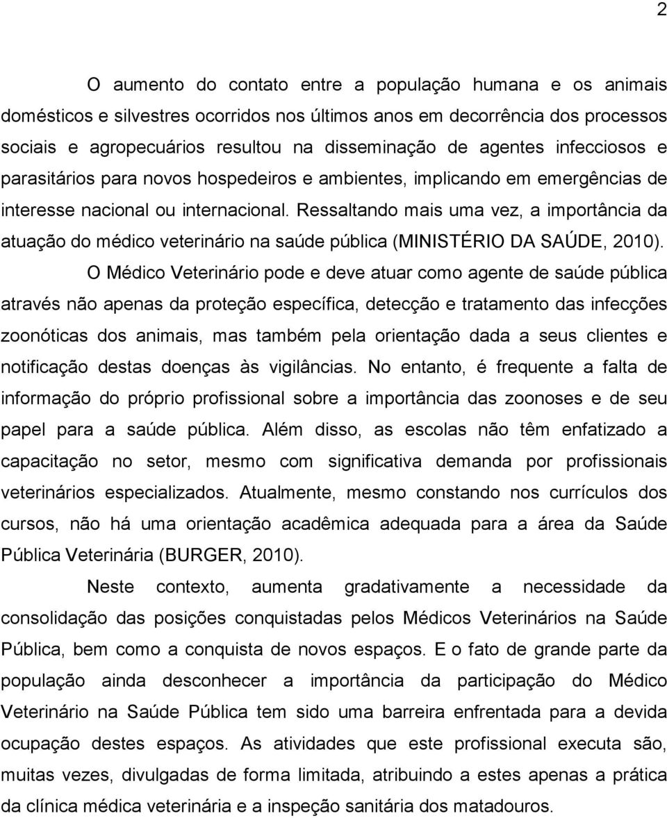 Ressaltando mais uma vez, a importância da atuação do médico veterinário na saúde pública (MINISTÉRIO DA SAÚDE, 2010).