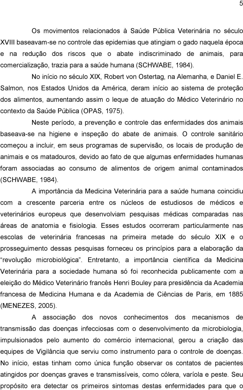 Salmon, nos Estados Unidos da América, deram início ao sistema de proteção dos alimentos, aumentando assim o leque de atuação do Médico Veterinário no contexto da Saúde Pública (OPAS, 1975).