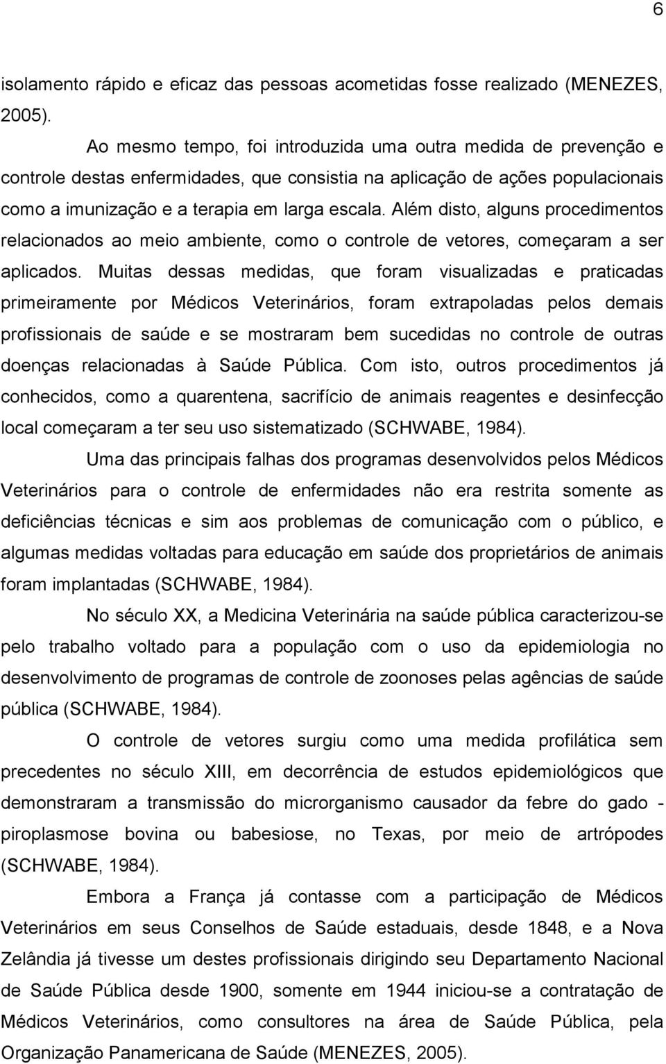 Além disto, alguns procedimentos relacionados ao meio ambiente, como o controle de vetores, começaram a ser aplicados.