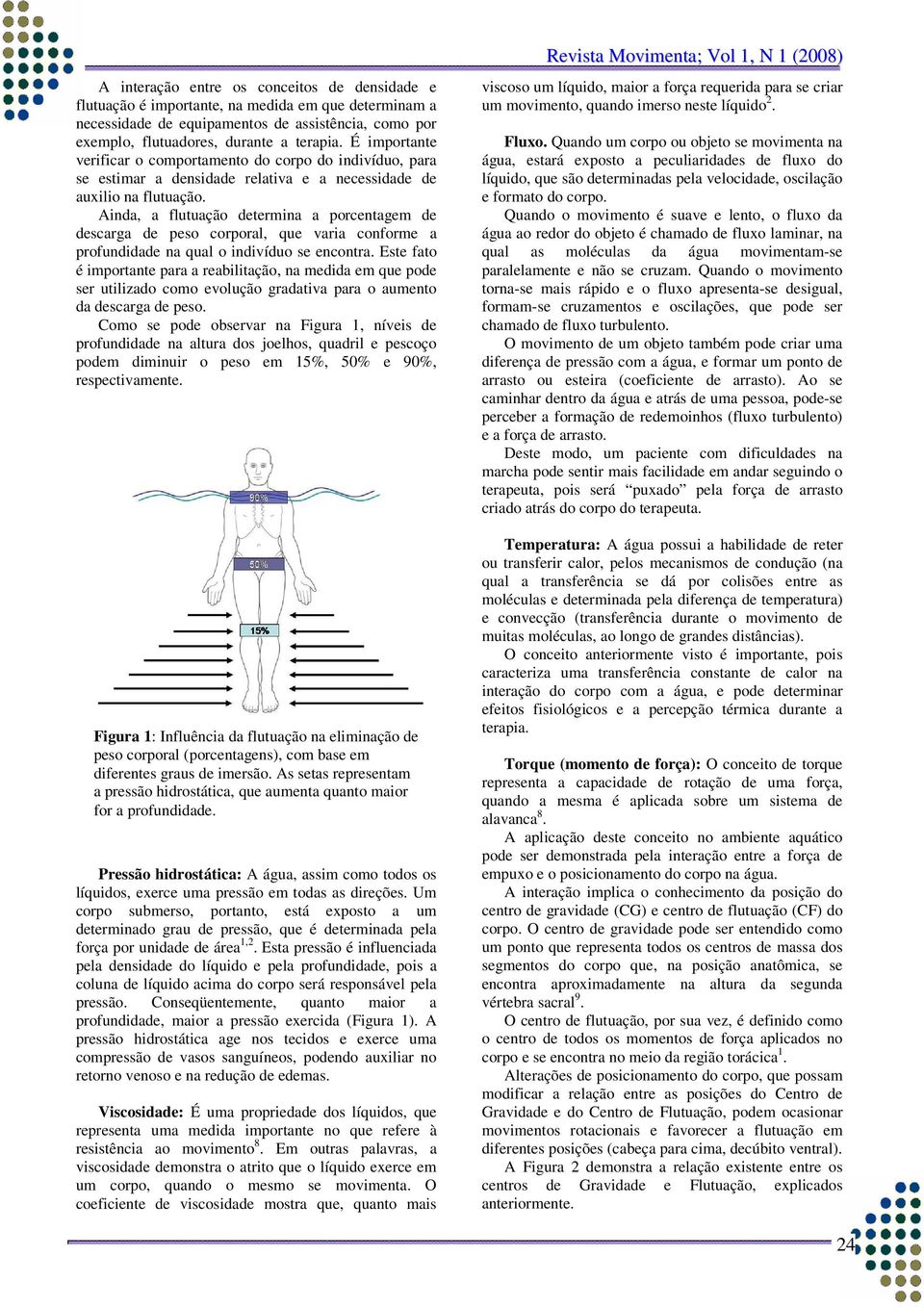 Ainda, a flutuação determina a porcentagem de descarga de peso corporal, que varia conforme a profundidade na qual o indivíduo se encontra.