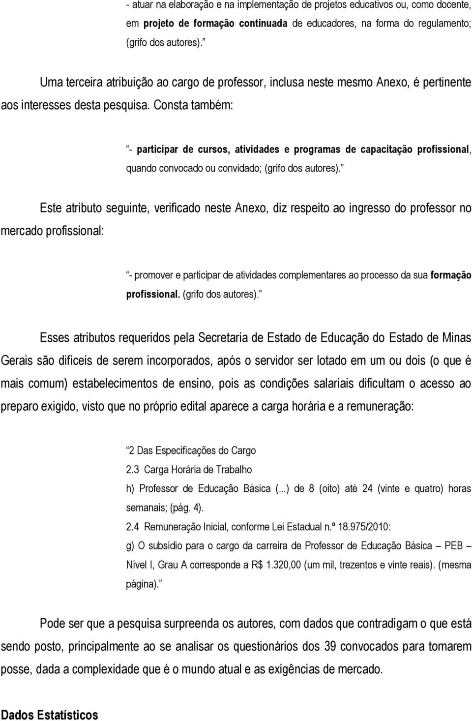 Consta também: - participar de cursos, atividades e programas de capacitação profissional, quando convocado ou convidado; (grifo dos autores).