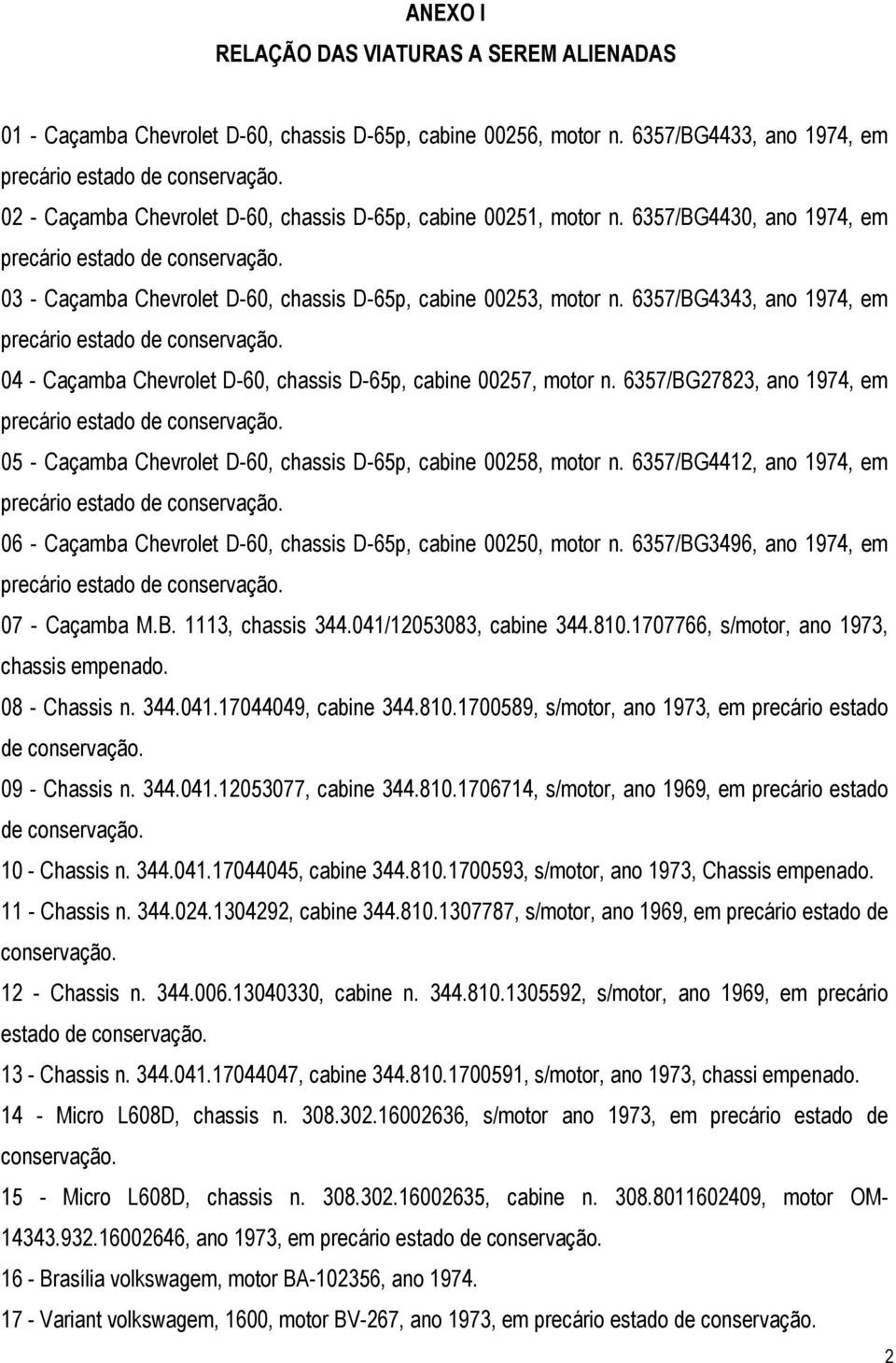 6357/BG4343, ano 1974, em 04 - Caçamba Chevrolet D-60, chassis D-65p, cabine 00257, motor n. 6357/BG27823, ano 1974, em 05 - Caçamba Chevrolet D-60, chassis D-65p, cabine 00258, motor n.