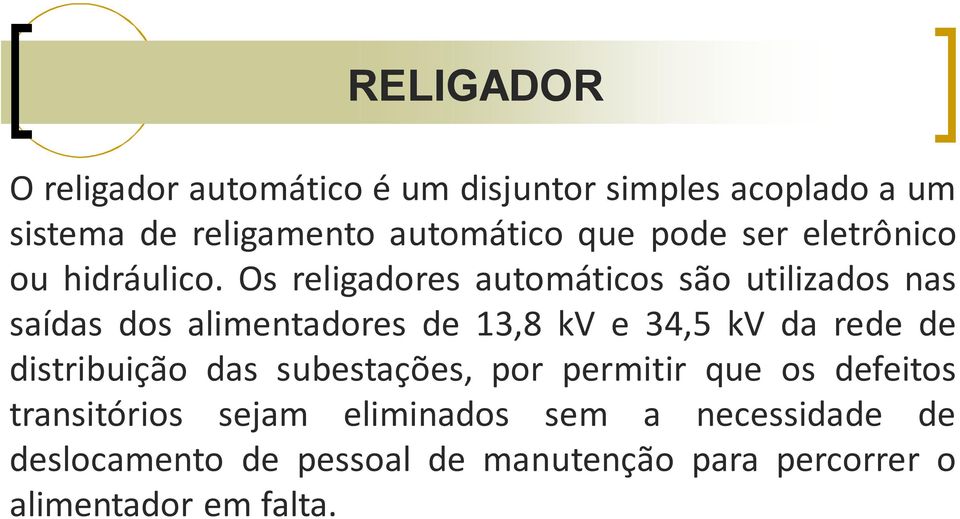 Os religadores automáticos são utilizados nas saídas dos alimentadores de 13,8 kv e 34,5 kv da rede de