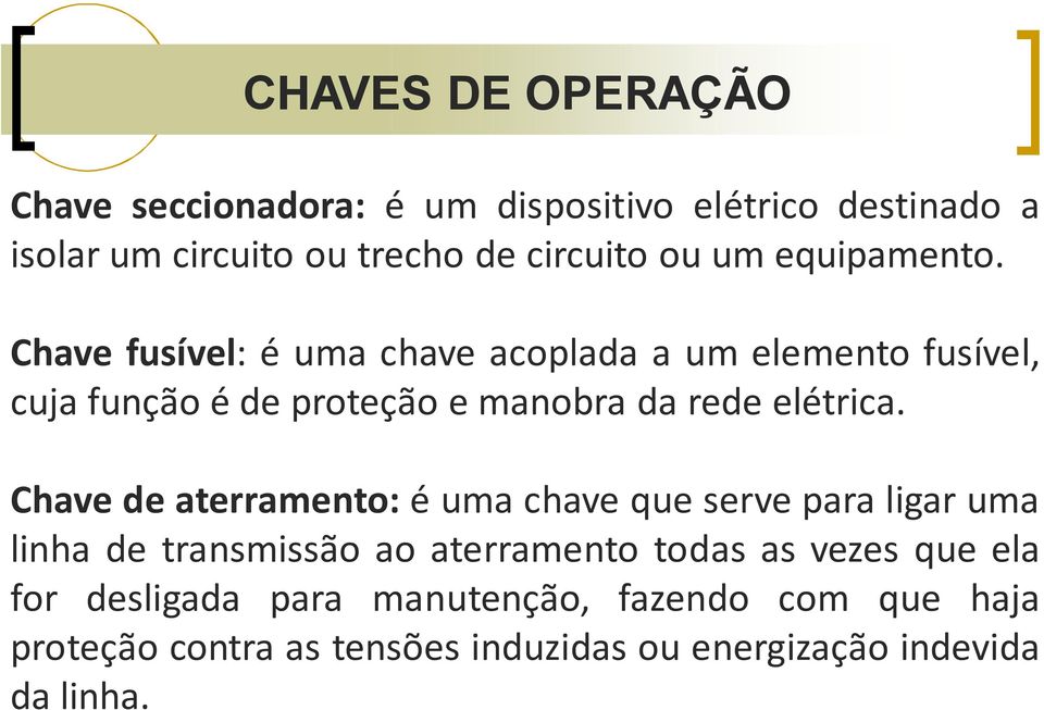 Chave fusível: é uma chave acoplada a um elemento fusível, cuja função é de proteção e manobra da rede elétrica.